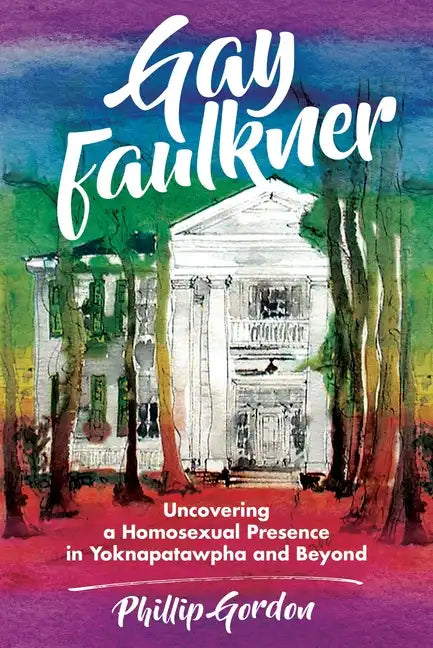 Gay Faulkner: Uncovering a Homosexual Presence in Yoknapatawpha and Beyond - Hardcover