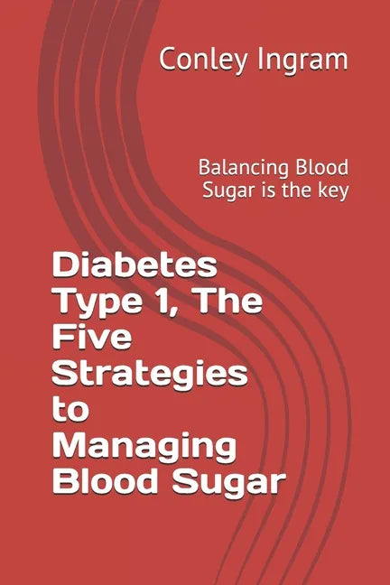 Diabetes Type 1, The Five Strategies to Managing Blood Sugar: Balancing Blood Sugar is the key - Paperback