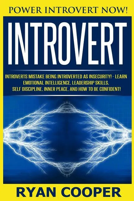 Introvert: Power Introvert NOW! Introverts Mistake Being Introverted As Insecurity! - Learn Emotional Intelligence, Leadership Sk - Paperback