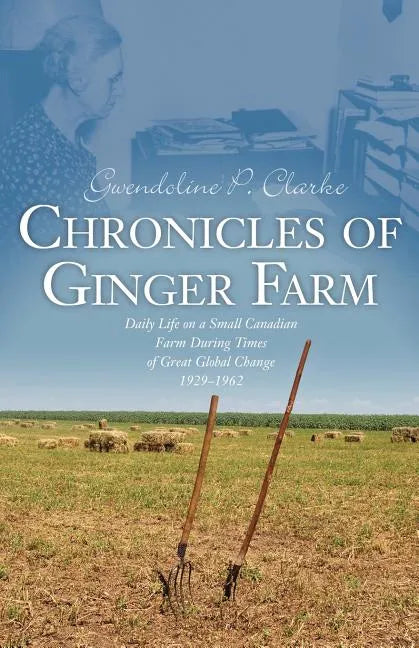 Chronicles of Ginger Farm: Life on a Small Canadian Farm During Times of Great Global Change, 1929-1962 - Paperback