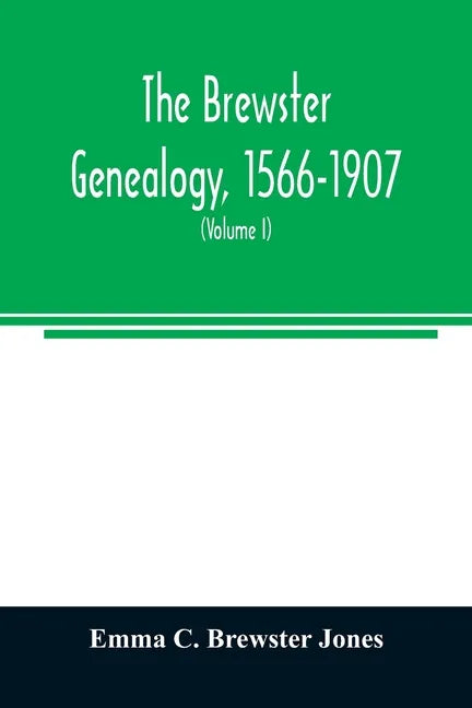 The Brewster genealogy, 1566-1907; a record of the descendants of William Brewster of the "Mayflower." ruling elder of the Pilgrim church which founde - Paperback