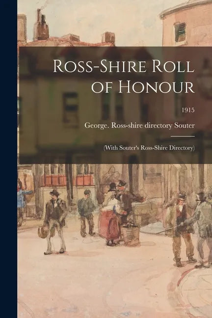 Ross-shire Roll of Honour: (with Souter's Ross-shire Directory); 1915 - Paperback