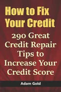How to Fix Your Credit: 290 Great Credit Repair Tips to Increase Your Credit Score - Paperback