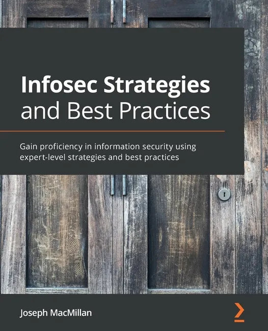 Infosec Strategies and Best Practices: Gain proficiency in information security using expert-level strategies and best practices - Paperback