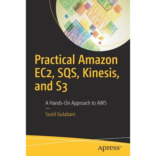 Practical Amazon Ec2, Sqs, Kinesis, and S3: A Hands-On Approach to Aws - Paperback