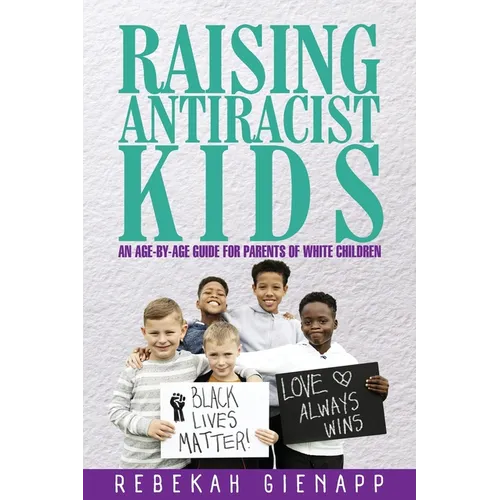 Raising Antiracist Kids: An age-by-age guide for parents of white children - Paperback