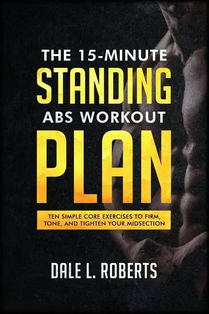 The 15-Minute Standing Abs Workout Plan: Ten Simple Core Exercises to Firm, Tone, and Tighten Your Midsection - Paperback