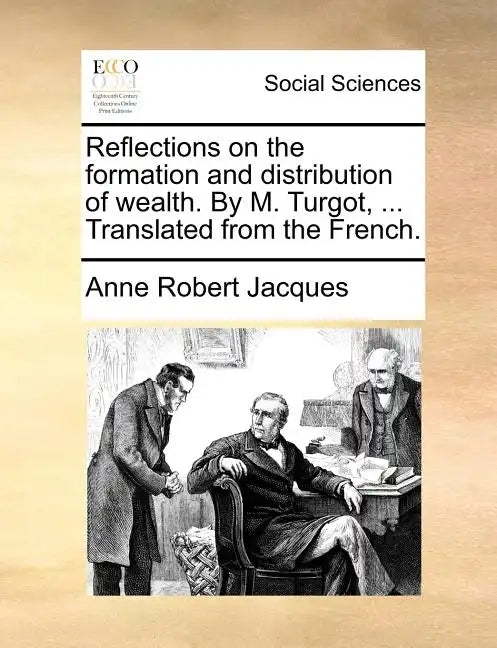 Reflections on the Formation and Distribution of Wealth. by M. Turgot, ... Translated from the French. - Paperback