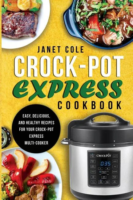 Crock-Pot Express Cookbook: Easy, Delicious, and Healthy Recipes for Your Crock-Pot Express Multi-Cooker - Paperback