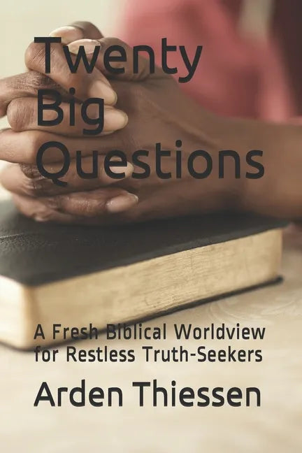 Twenty Big Questions: A Fresh Biblical Worldview for Restless Truth-Seekers - Paperback