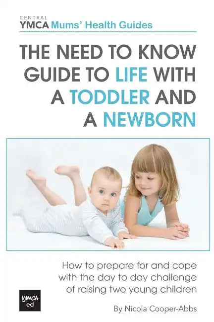 The Need to Know Guide to Life With a Toddler and a Newborn: How to Prepare For and Cope With The Day to Day Challenge of Raising Two Young Children - Paperback