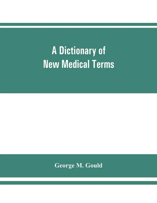 A dictionary of new medical terms, including upwards of 38,000 words and many useful tables, being a supplement to "An illustrated dictionary of medic - Paperback