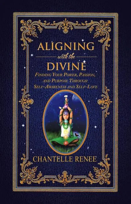 Aligning with the Divine: Finding Your Power, Passion, and Purpose Through Self-Awareness and Self-Love - Paperback