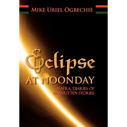 Eclipse at Noonday: Biafra, Diaries of Unwritten Stories - Hardcover
