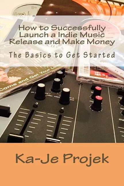 How to Successfully Launch a Indie Music Release and Make Money: Find your fans and grow your sound - Paperback