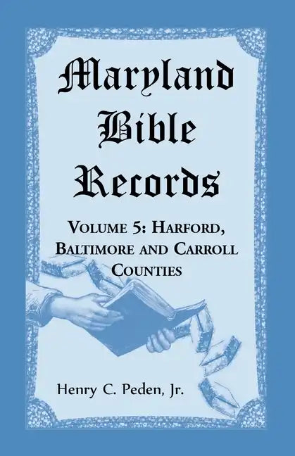 Maryland Bible Records, Volume 5: Harford, Baltimore and Carroll Counties - Paperback