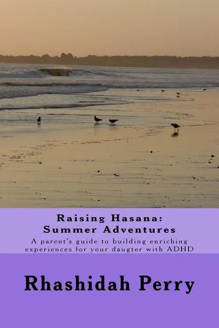Raising Hasana: Summer Adventures: A parent's guide to building enriching activities for your daughter with ADHD - Paperback