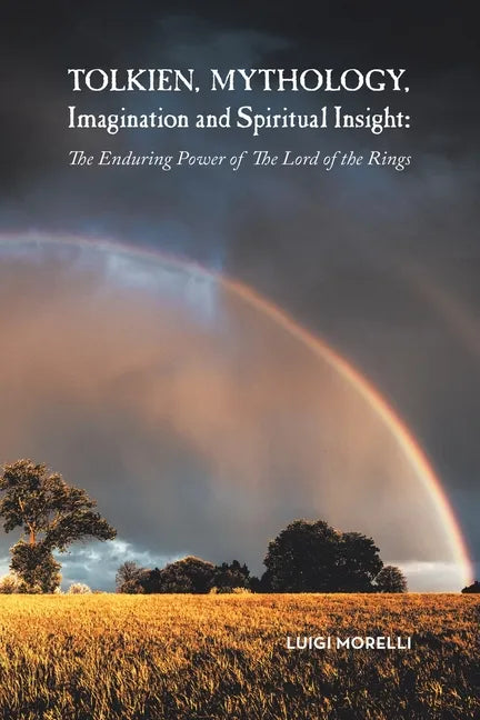 Tolkien, Mythology, Imagination and Spiritual Insight: The Enduring Power of the Lord of the Rings - Paperback