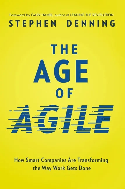 The Age of Agile: How Smart Companies Are Transforming the Way Work Gets Done - Paperback