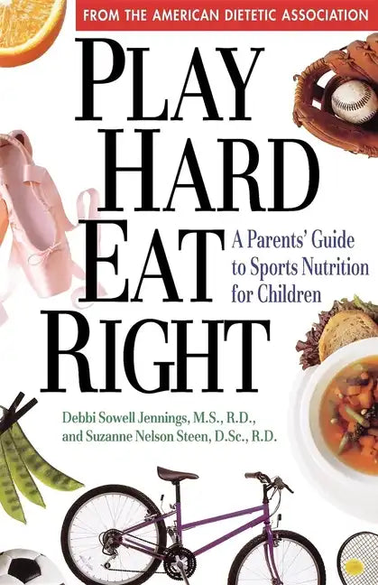 Play Hard, Eat Right: A Parent's Guide to Sports Nutrition for Children - Hardcover
