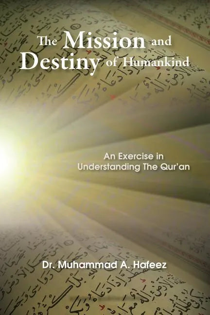 The Mission and Destiny of Humankind: An Exercise in Understanding the Qur'an - Paperback