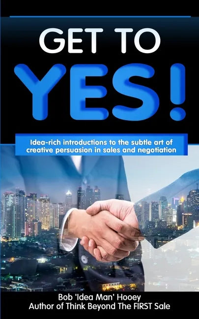 Get to YES!: Idea-rich introductions to the subtle art of creative persuasion in sales and negotiation - Paperback