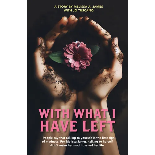 With What I Have Left: People Say That Talking to Yourself Is the First Sign of Madness. for Melissa James, Talking to Herself Didn't Make He - Paperback