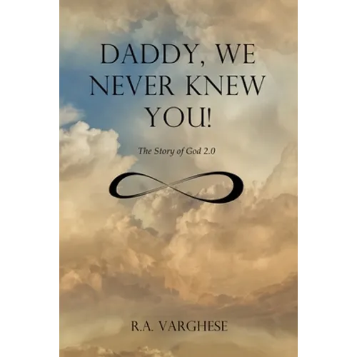Daddy, We Never Knew You!: The Story of God 2.0 - Paperback
