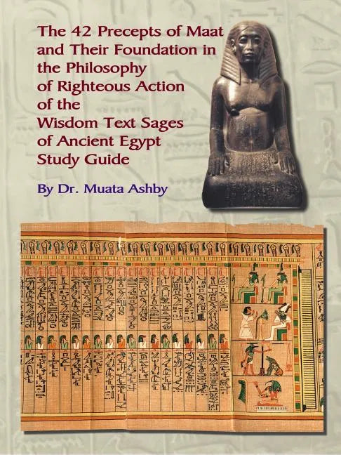 The Forty Two Precepts of Maat, the Philosophy of Righteous Action and the Ancient Egyptian Wisdom Texts - Paperback