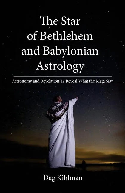 The Star of Bethlehem and Babylonian Astrology: Astronomy and Revelation Reveal What the Magi Saw - Paperback