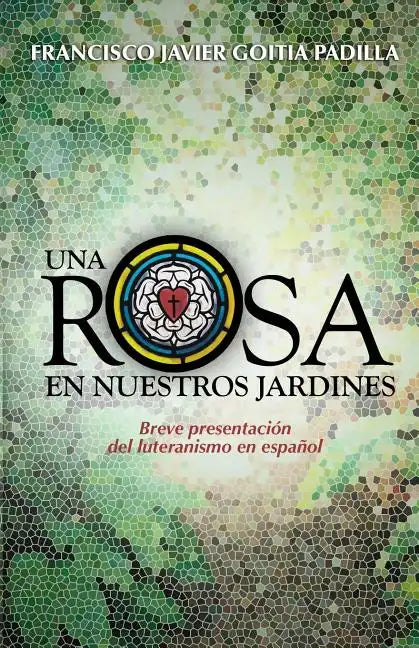 Una rosa en nuestros jardines: Breve presentación del luteranismo en español - Paperback