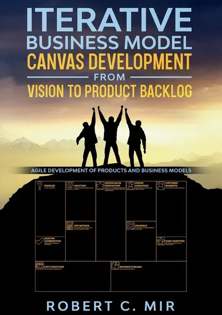 Iterative Business Model Canvas Development - From Vision to Product Backlog: Agile Development of Products and Business Models - Paperback