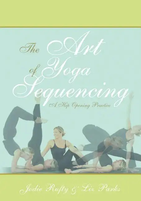 The Art of Yoga Sequencing: A Hip Opening Practice - Paperback