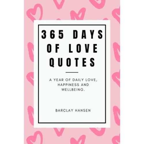 365 Days Of Love Quotes: A Year Of Daily Love, Happiness and Wellbeing - Paperback