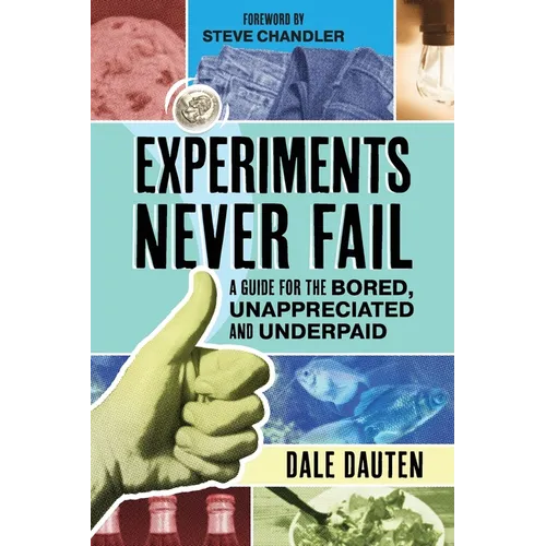 Experiments Never Fail: A Guide for the Bored, Unappreciated and Underpaid - Paperback