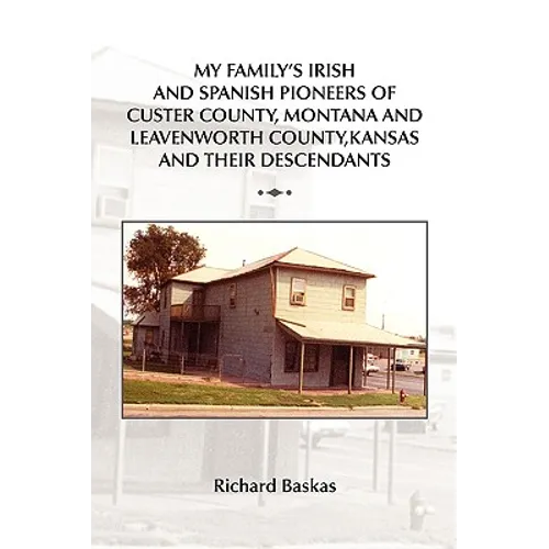 My Family's Irish and Spanish Pioneers of Custer County, Montana and Leavenworth County, Kansas and Their Descendants - Paperback