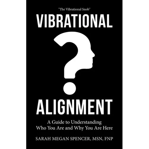 Vibrational Alignment: A Guide to Understanding Who You Are and Why You Are Here - Paperback