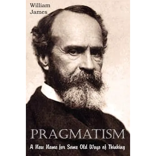 Pragmatism, A New Name for Some Old Ways of Thinking - Paperback