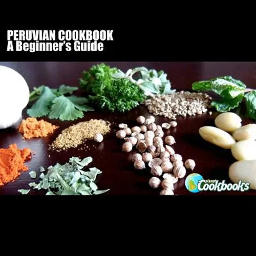 Peruvian Cookbook: A Beginner's Guide - Paperback