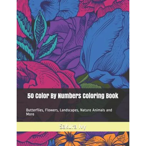 50 Color By Numbers Coloring Book: Butterflies, Flowers, Landscapes, Nature Animals and More - Paperback