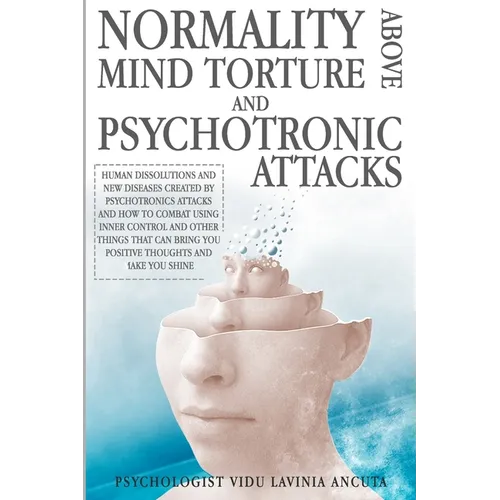 Normality Above Mind Torture and Psychotronics Attacks: Human Dissolutions and New Diseases Created by Psychotronics Attacks and How to Combat Using I - Paperback