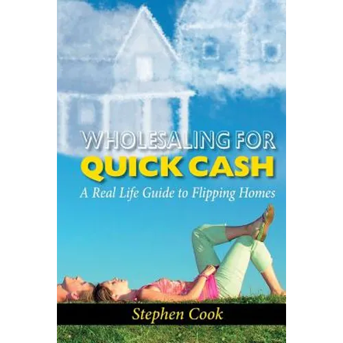 Wholesaling for Quick Cash: A Real Life Guide to Flipping Homes - Paperback