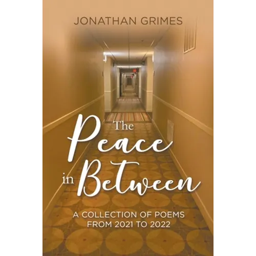 The Peace in Between: A Collection of Poems from 2021 to 2022 - Paperback