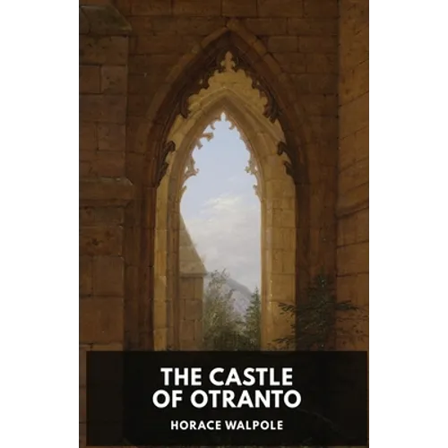 The Castle of Otranto by Horace Walpole: A Gothic Story by Horace Walpole - Paperback