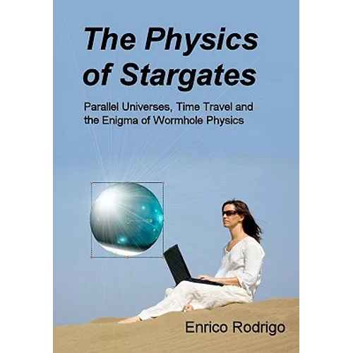 The Physics of Stargates: Parallel Universes, Time Travel, and the Enigma of Wormhole Physics - Paperback