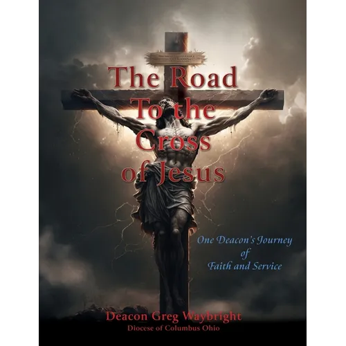 The Road To the Cross of Jesus: One Deacon's Journey of Faith and Service - Paperback