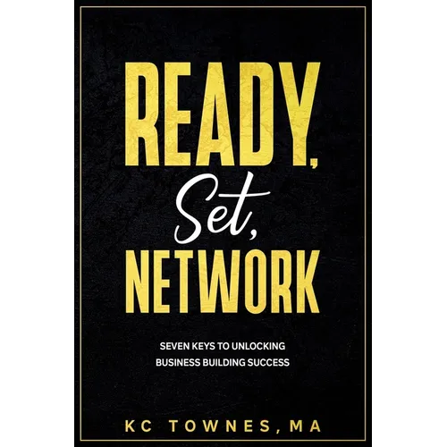 Ready, Set, Network: Seven Keys to Unlocking Business Building Success - Paperback