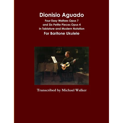Dionisio Aguado: Four Easy Waltzes Opus 7 and Six Petite Pieces Opus 4 In Tablature and Modern Notation For Baritone Ukulele - Paperback