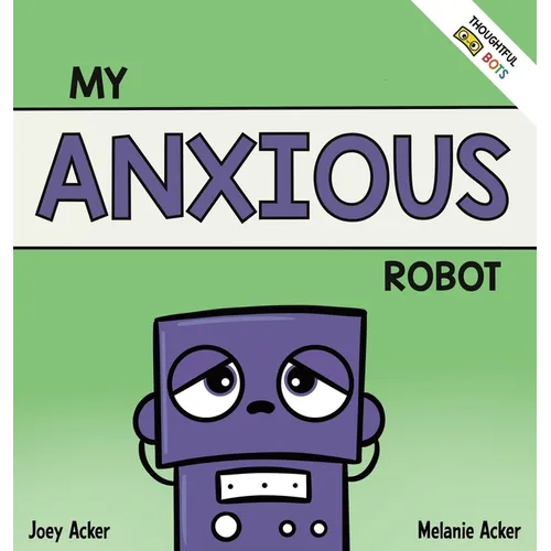 My Anxious Robot: A Children's Social Emotional Book About Managing Feelings of Anxiety - Hardcover