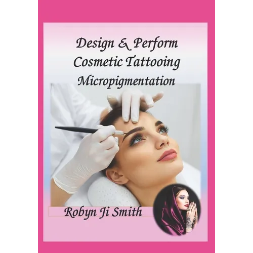 Design & Perform Cosmetic Tattooing, Micropigmentation: Follows International Training Standards Sibbsks504a - Paperback
